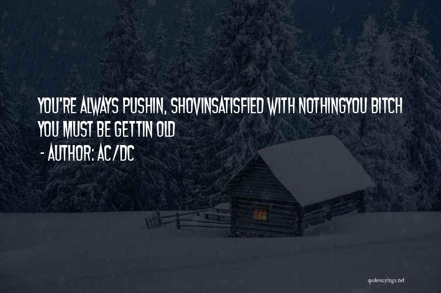 AC/DC Quotes: You're Always Pushin, Shovinsatisfied With Nothingyou Bitch You Must Be Gettin Old