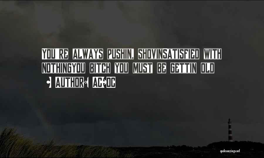 AC/DC Quotes: You're Always Pushin, Shovinsatisfied With Nothingyou Bitch You Must Be Gettin Old