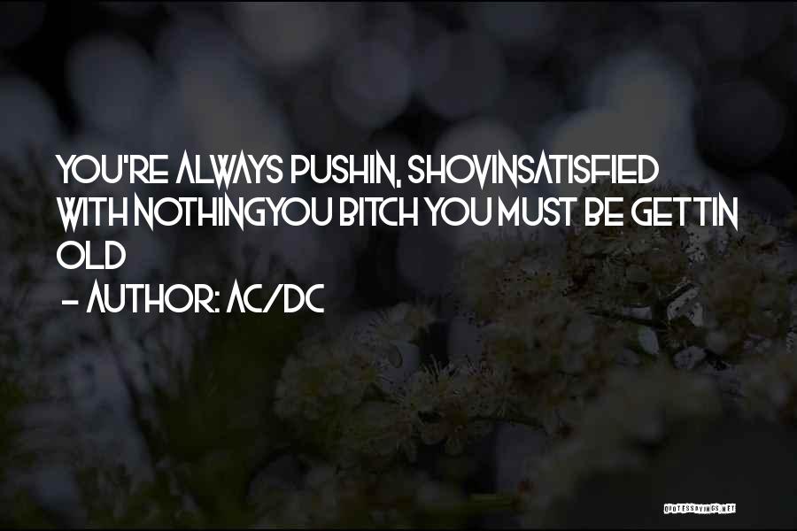 AC/DC Quotes: You're Always Pushin, Shovinsatisfied With Nothingyou Bitch You Must Be Gettin Old