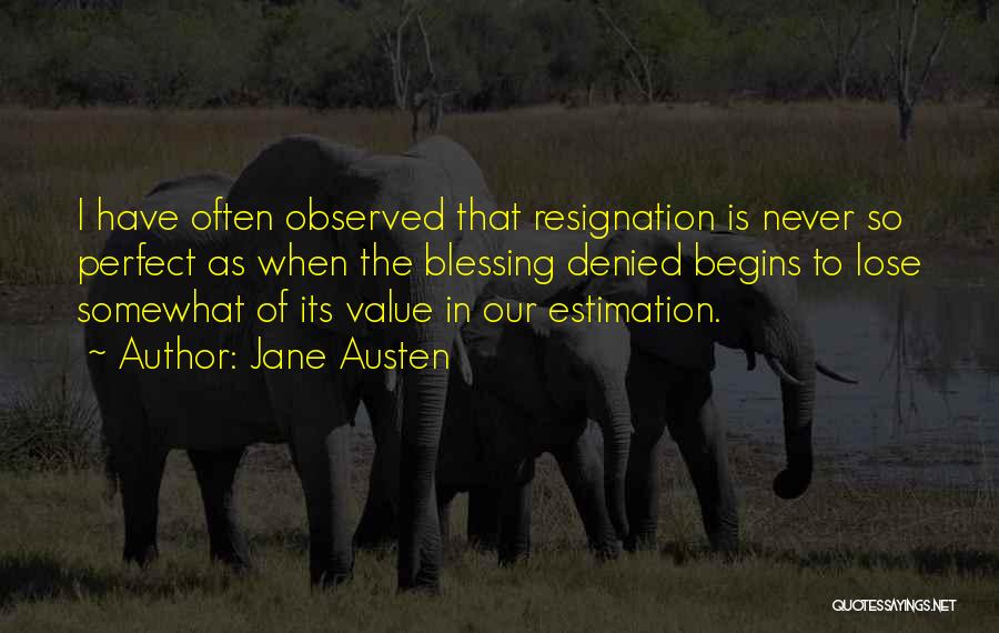 Jane Austen Quotes: I Have Often Observed That Resignation Is Never So Perfect As When The Blessing Denied Begins To Lose Somewhat Of