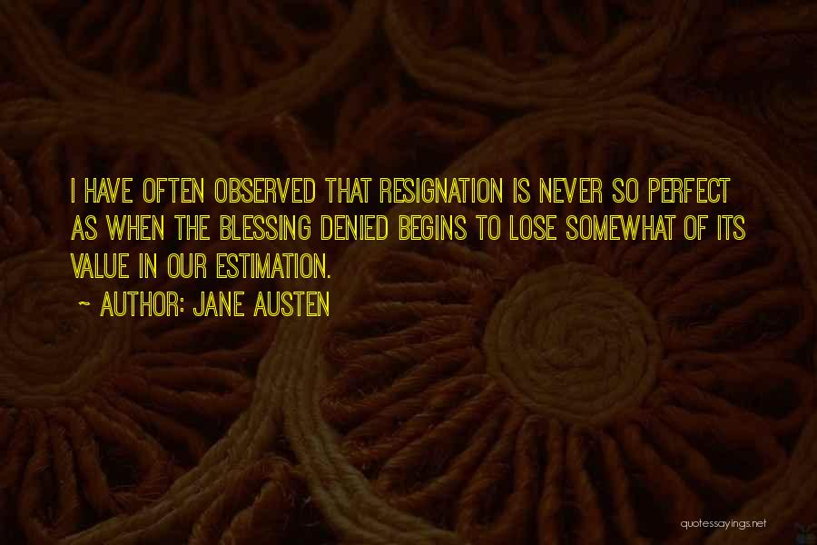 Jane Austen Quotes: I Have Often Observed That Resignation Is Never So Perfect As When The Blessing Denied Begins To Lose Somewhat Of