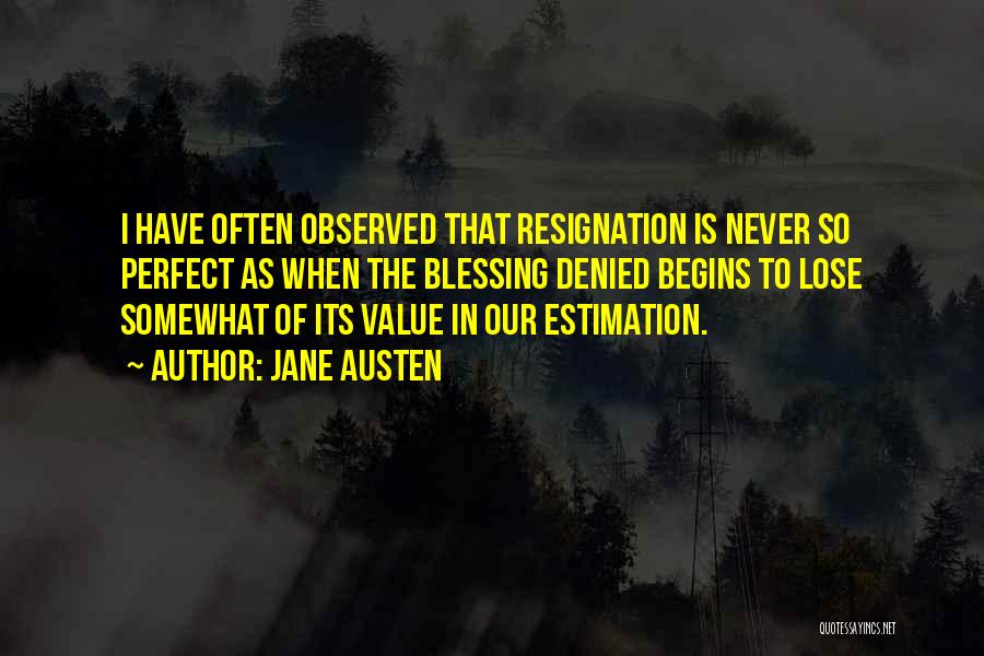 Jane Austen Quotes: I Have Often Observed That Resignation Is Never So Perfect As When The Blessing Denied Begins To Lose Somewhat Of