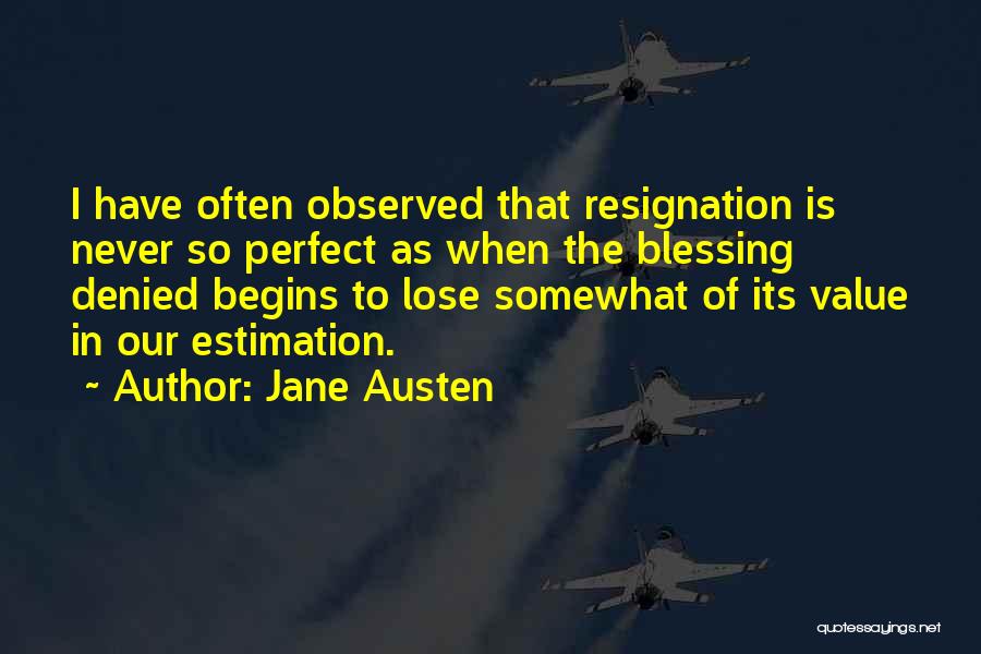 Jane Austen Quotes: I Have Often Observed That Resignation Is Never So Perfect As When The Blessing Denied Begins To Lose Somewhat Of