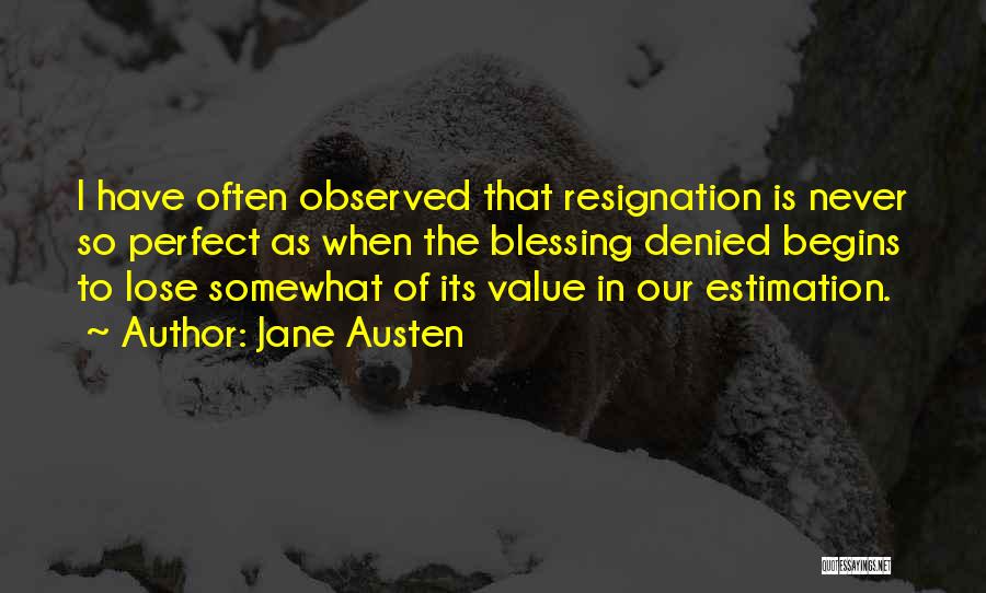 Jane Austen Quotes: I Have Often Observed That Resignation Is Never So Perfect As When The Blessing Denied Begins To Lose Somewhat Of