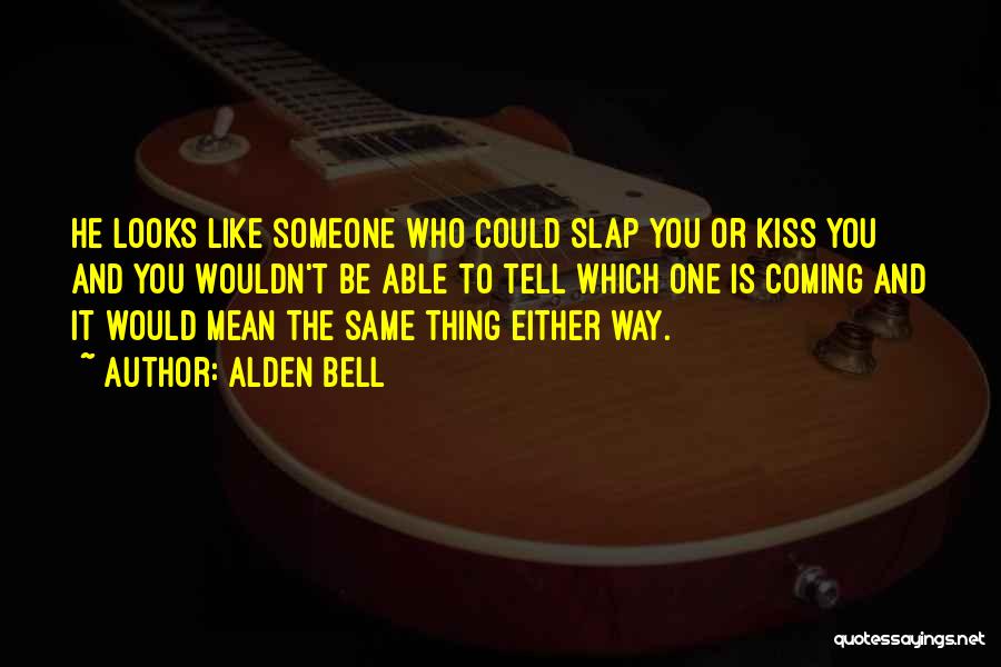Alden Bell Quotes: He Looks Like Someone Who Could Slap You Or Kiss You And You Wouldn't Be Able To Tell Which One