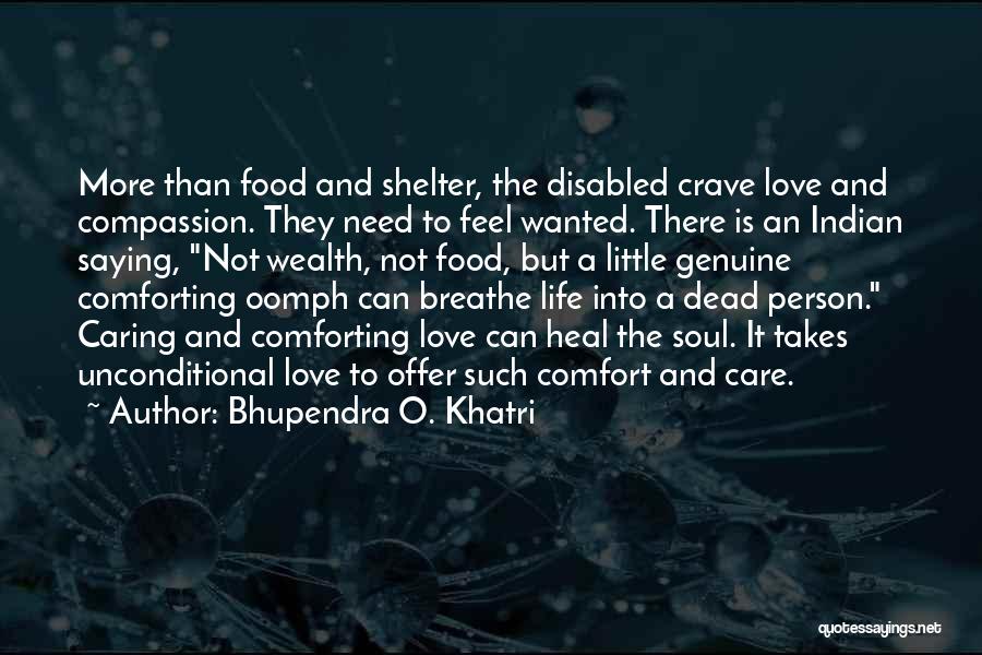 Bhupendra O. Khatri Quotes: More Than Food And Shelter, The Disabled Crave Love And Compassion. They Need To Feel Wanted. There Is An Indian