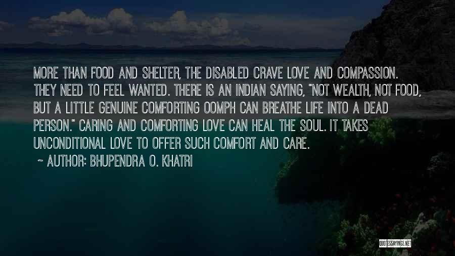 Bhupendra O. Khatri Quotes: More Than Food And Shelter, The Disabled Crave Love And Compassion. They Need To Feel Wanted. There Is An Indian