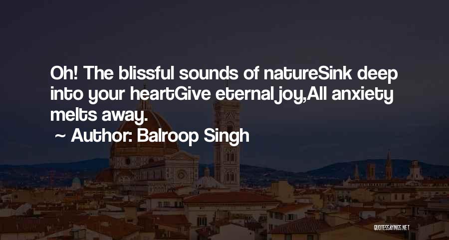 Balroop Singh Quotes: Oh! The Blissful Sounds Of Naturesink Deep Into Your Heartgive Eternal Joy,all Anxiety Melts Away.