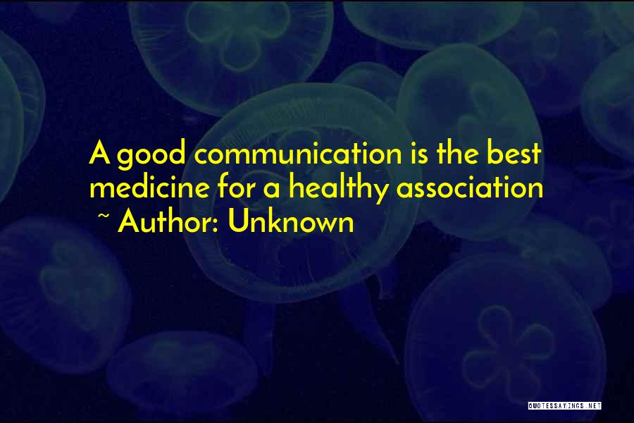 Unknown Quotes: A Good Communication Is The Best Medicine For A Healthy Association