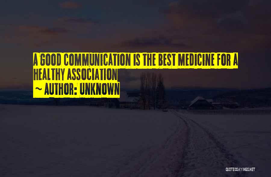 Unknown Quotes: A Good Communication Is The Best Medicine For A Healthy Association