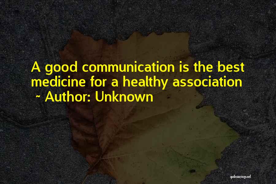 Unknown Quotes: A Good Communication Is The Best Medicine For A Healthy Association