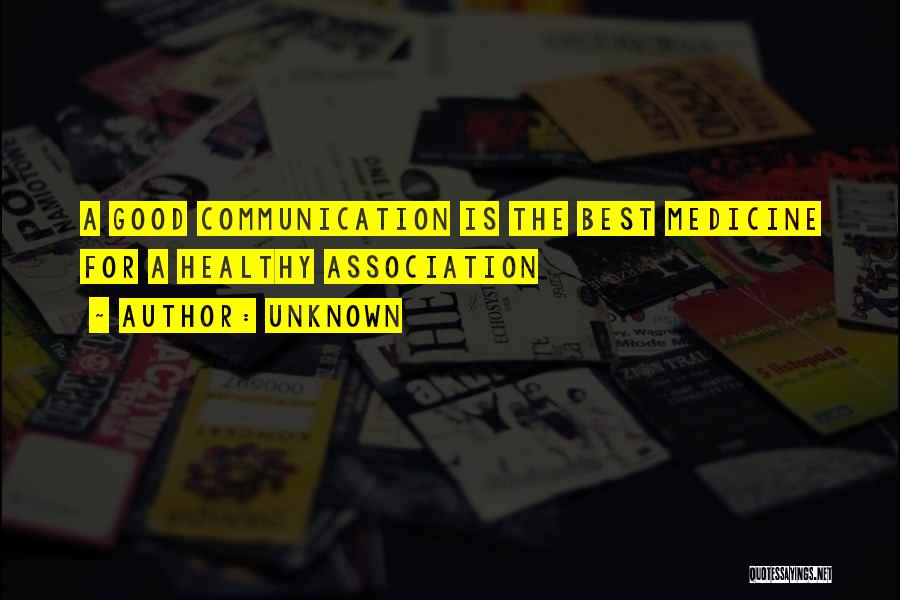 Unknown Quotes: A Good Communication Is The Best Medicine For A Healthy Association