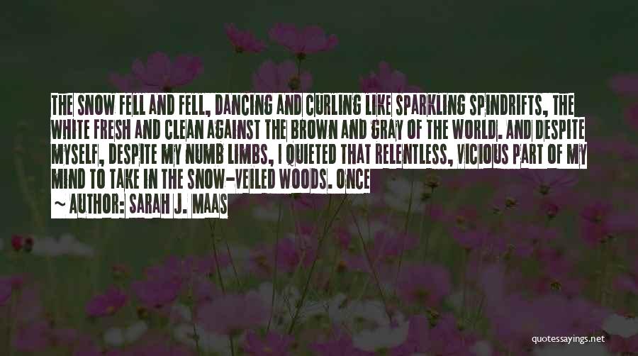 Sarah J. Maas Quotes: The Snow Fell And Fell, Dancing And Curling Like Sparkling Spindrifts, The White Fresh And Clean Against The Brown And