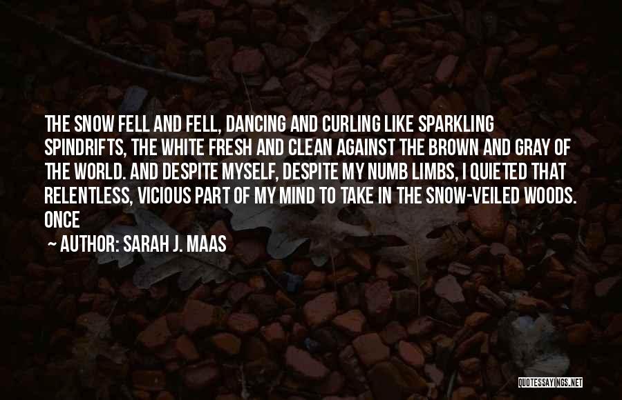 Sarah J. Maas Quotes: The Snow Fell And Fell, Dancing And Curling Like Sparkling Spindrifts, The White Fresh And Clean Against The Brown And