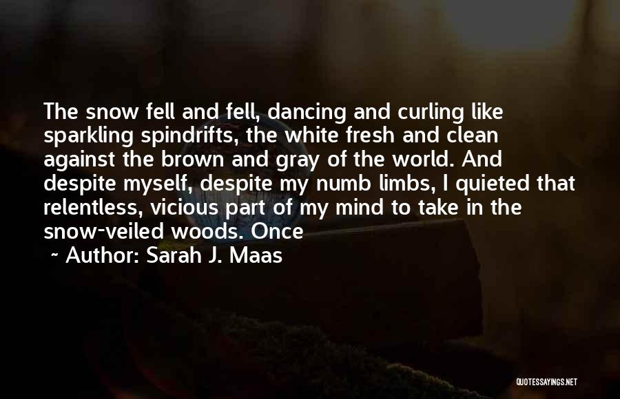 Sarah J. Maas Quotes: The Snow Fell And Fell, Dancing And Curling Like Sparkling Spindrifts, The White Fresh And Clean Against The Brown And