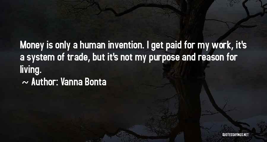 Vanna Bonta Quotes: Money Is Only A Human Invention. I Get Paid For My Work, It's A System Of Trade, But It's Not