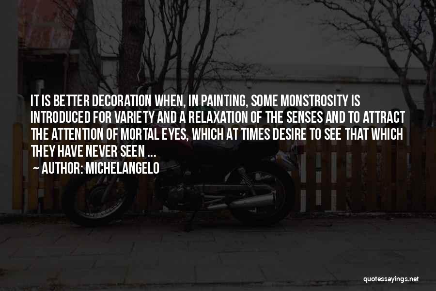 Michelangelo Quotes: It Is Better Decoration When, In Painting, Some Monstrosity Is Introduced For Variety And A Relaxation Of The Senses And