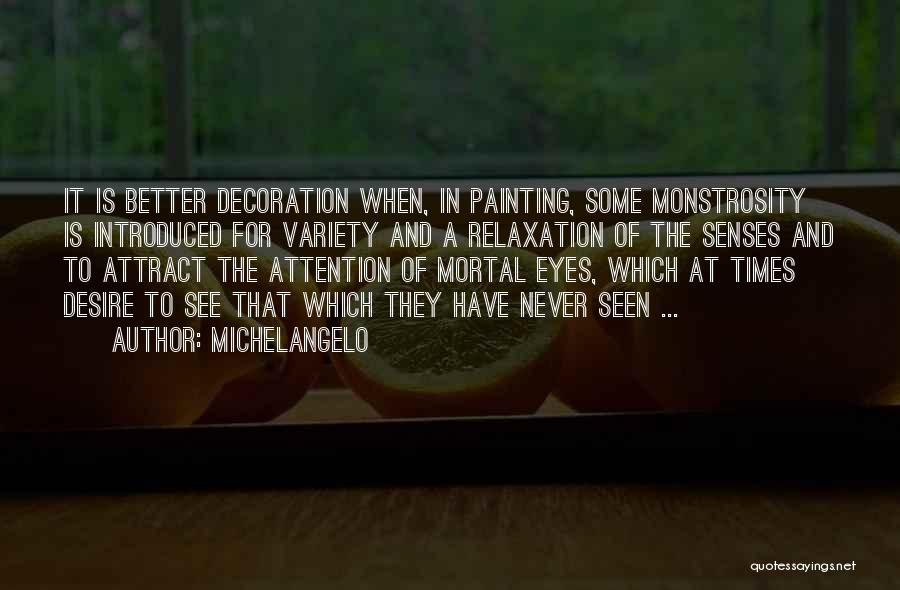 Michelangelo Quotes: It Is Better Decoration When, In Painting, Some Monstrosity Is Introduced For Variety And A Relaxation Of The Senses And