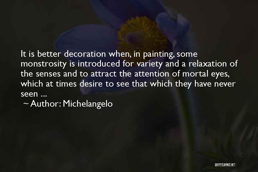 Michelangelo Quotes: It Is Better Decoration When, In Painting, Some Monstrosity Is Introduced For Variety And A Relaxation Of The Senses And