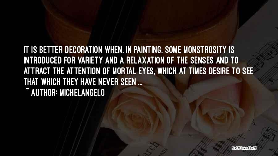 Michelangelo Quotes: It Is Better Decoration When, In Painting, Some Monstrosity Is Introduced For Variety And A Relaxation Of The Senses And
