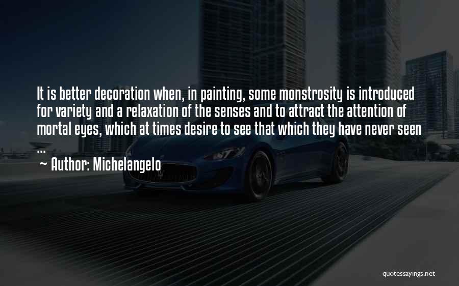 Michelangelo Quotes: It Is Better Decoration When, In Painting, Some Monstrosity Is Introduced For Variety And A Relaxation Of The Senses And