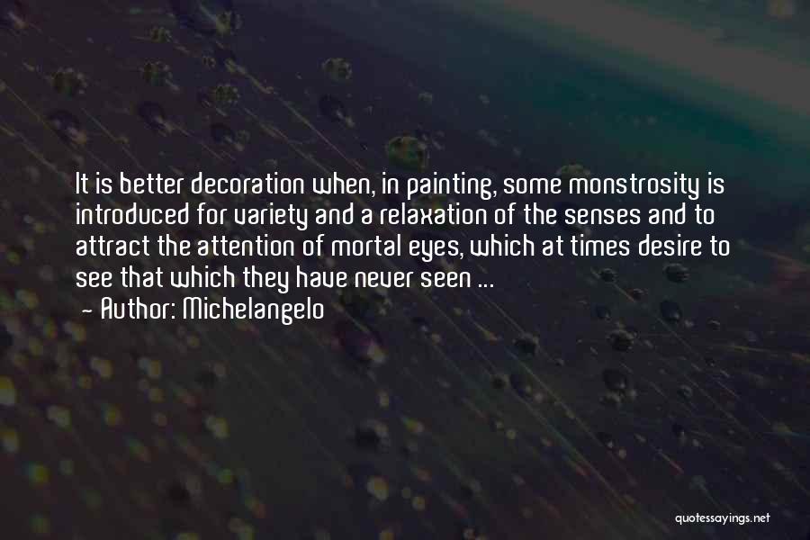 Michelangelo Quotes: It Is Better Decoration When, In Painting, Some Monstrosity Is Introduced For Variety And A Relaxation Of The Senses And
