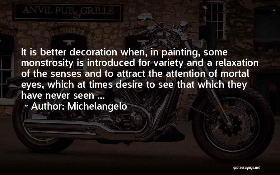 Michelangelo Quotes: It Is Better Decoration When, In Painting, Some Monstrosity Is Introduced For Variety And A Relaxation Of The Senses And