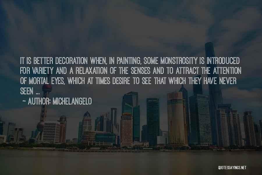 Michelangelo Quotes: It Is Better Decoration When, In Painting, Some Monstrosity Is Introduced For Variety And A Relaxation Of The Senses And