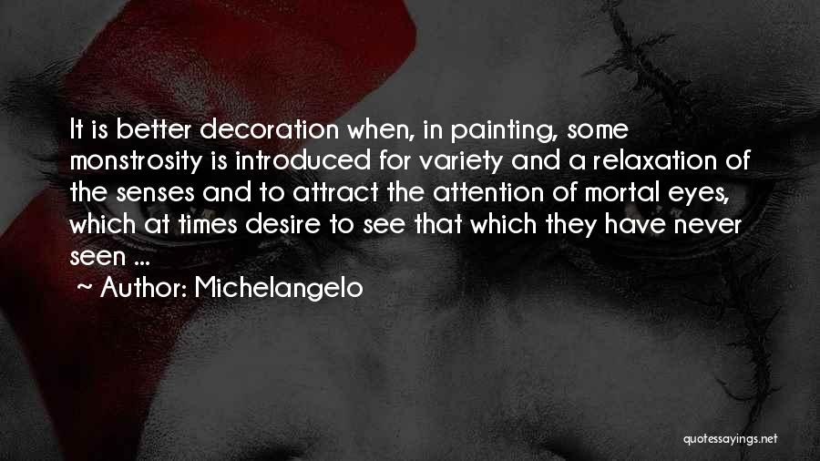 Michelangelo Quotes: It Is Better Decoration When, In Painting, Some Monstrosity Is Introduced For Variety And A Relaxation Of The Senses And