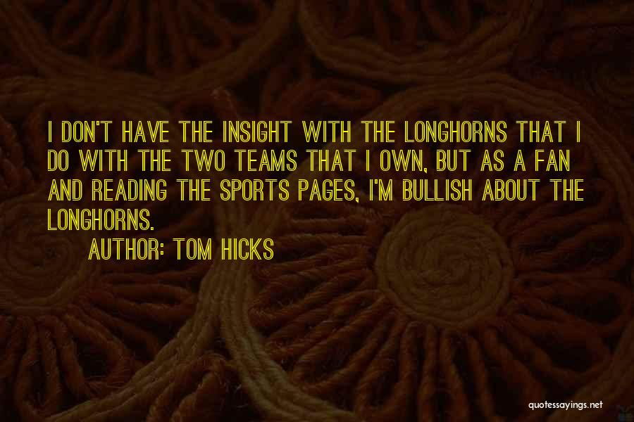 Tom Hicks Quotes: I Don't Have The Insight With The Longhorns That I Do With The Two Teams That I Own, But As