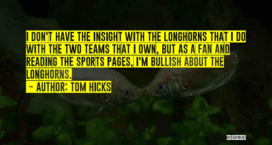 Tom Hicks Quotes: I Don't Have The Insight With The Longhorns That I Do With The Two Teams That I Own, But As