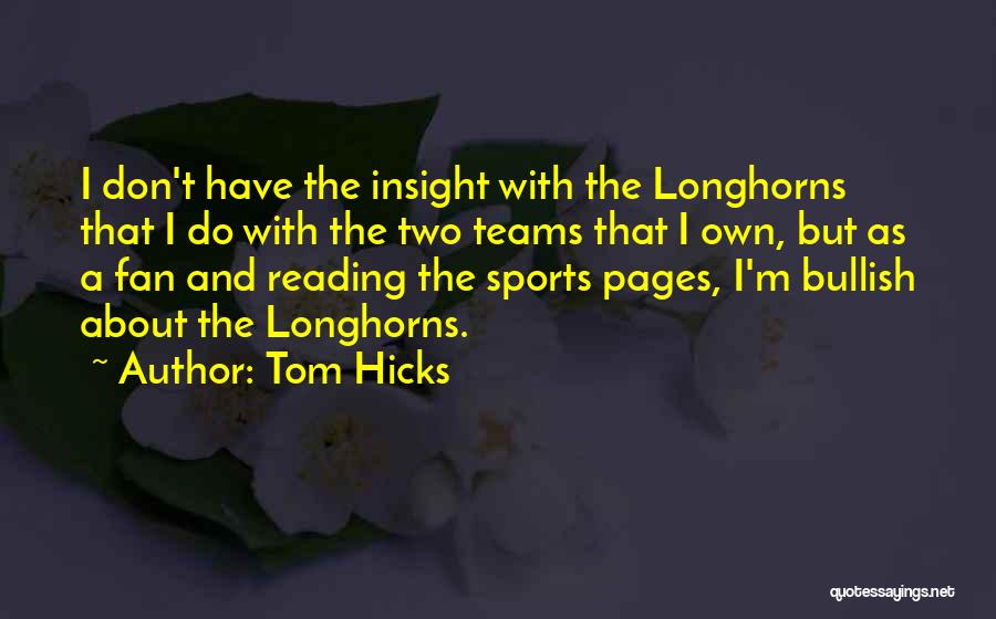 Tom Hicks Quotes: I Don't Have The Insight With The Longhorns That I Do With The Two Teams That I Own, But As