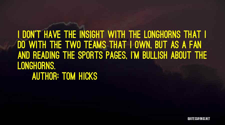 Tom Hicks Quotes: I Don't Have The Insight With The Longhorns That I Do With The Two Teams That I Own, But As