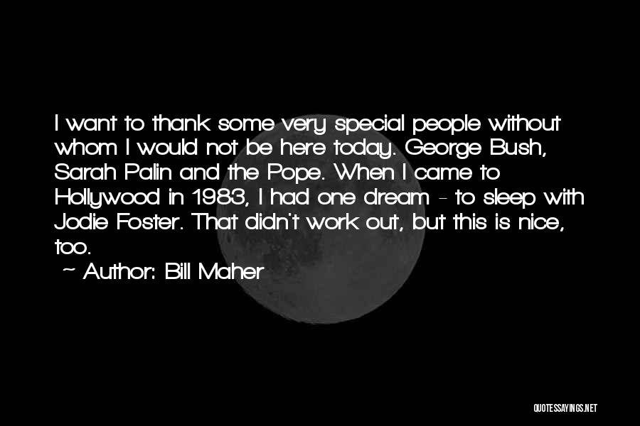 Bill Maher Quotes: I Want To Thank Some Very Special People Without Whom I Would Not Be Here Today. George Bush, Sarah Palin
