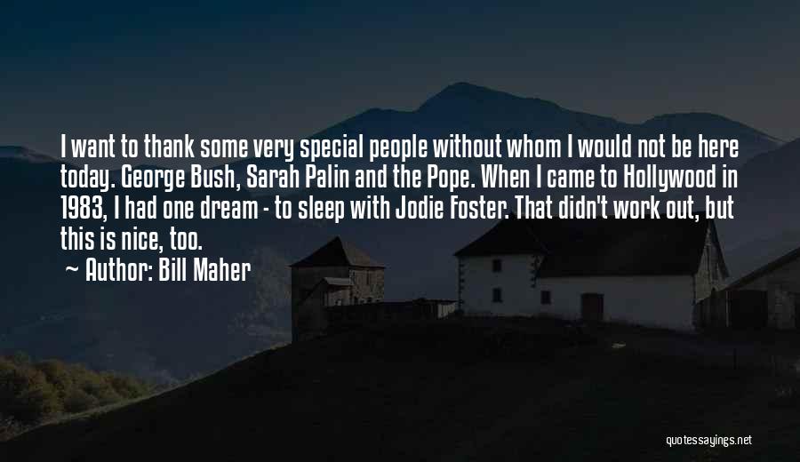 Bill Maher Quotes: I Want To Thank Some Very Special People Without Whom I Would Not Be Here Today. George Bush, Sarah Palin
