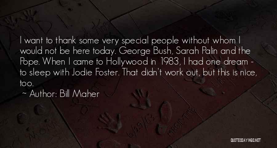 Bill Maher Quotes: I Want To Thank Some Very Special People Without Whom I Would Not Be Here Today. George Bush, Sarah Palin