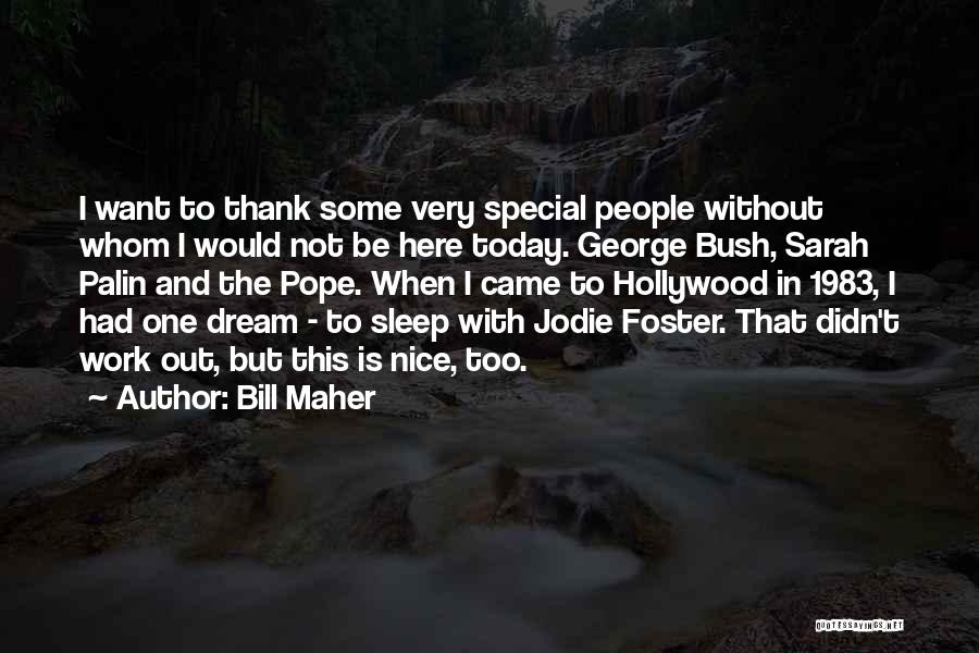 Bill Maher Quotes: I Want To Thank Some Very Special People Without Whom I Would Not Be Here Today. George Bush, Sarah Palin