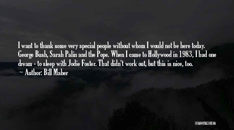 Bill Maher Quotes: I Want To Thank Some Very Special People Without Whom I Would Not Be Here Today. George Bush, Sarah Palin