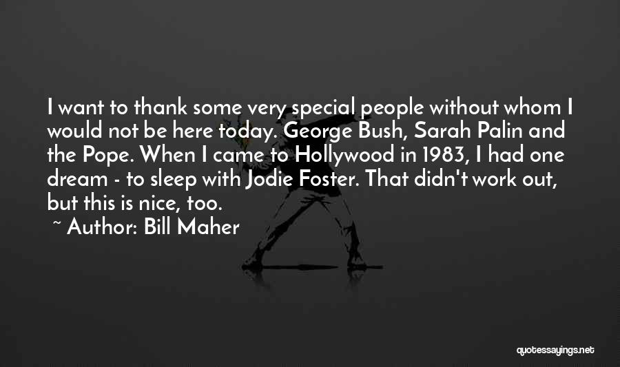 Bill Maher Quotes: I Want To Thank Some Very Special People Without Whom I Would Not Be Here Today. George Bush, Sarah Palin
