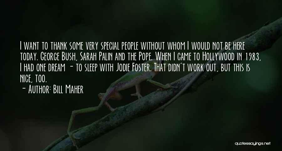 Bill Maher Quotes: I Want To Thank Some Very Special People Without Whom I Would Not Be Here Today. George Bush, Sarah Palin