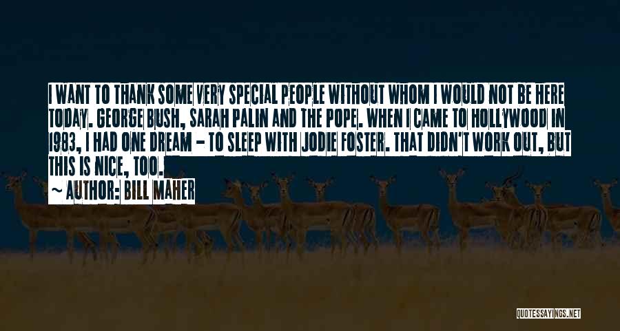 Bill Maher Quotes: I Want To Thank Some Very Special People Without Whom I Would Not Be Here Today. George Bush, Sarah Palin