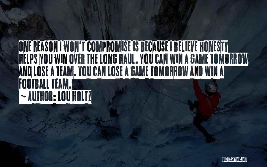 Lou Holtz Quotes: One Reason I Won't Compromise Is Because I Believe Honesty Helps You Win Over The Long Haul. You Can Win