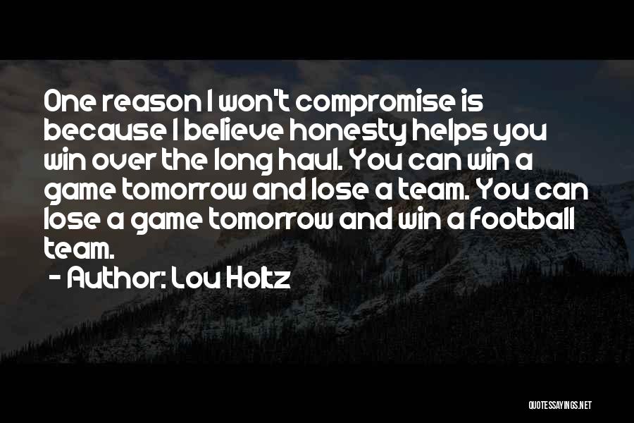 Lou Holtz Quotes: One Reason I Won't Compromise Is Because I Believe Honesty Helps You Win Over The Long Haul. You Can Win