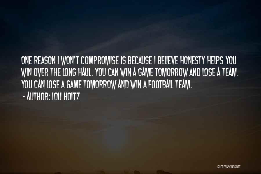 Lou Holtz Quotes: One Reason I Won't Compromise Is Because I Believe Honesty Helps You Win Over The Long Haul. You Can Win