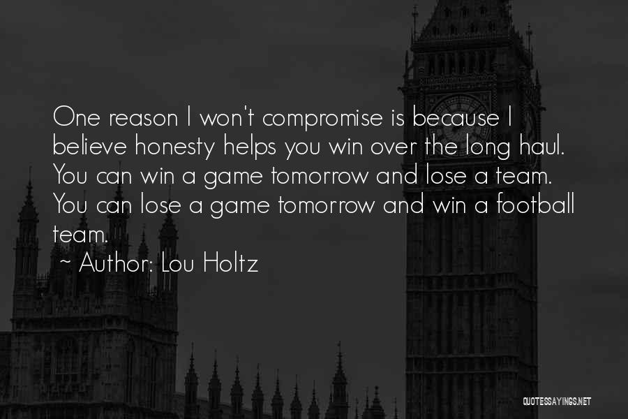 Lou Holtz Quotes: One Reason I Won't Compromise Is Because I Believe Honesty Helps You Win Over The Long Haul. You Can Win