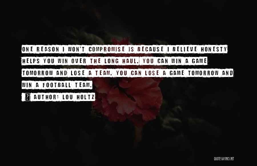 Lou Holtz Quotes: One Reason I Won't Compromise Is Because I Believe Honesty Helps You Win Over The Long Haul. You Can Win