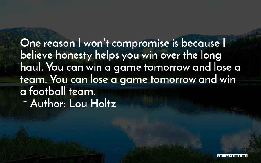 Lou Holtz Quotes: One Reason I Won't Compromise Is Because I Believe Honesty Helps You Win Over The Long Haul. You Can Win