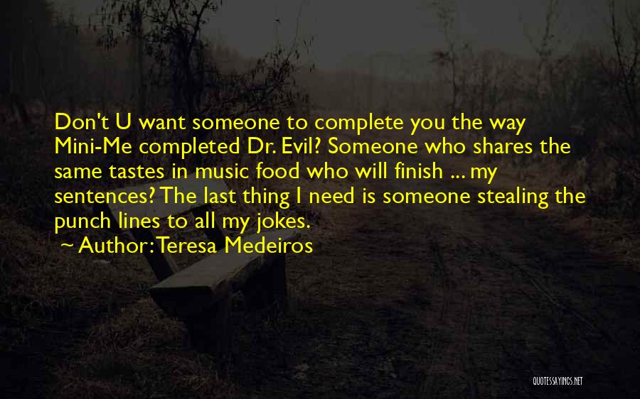 Teresa Medeiros Quotes: Don't U Want Someone To Complete You The Way Mini-me Completed Dr. Evil? Someone Who Shares The Same Tastes In