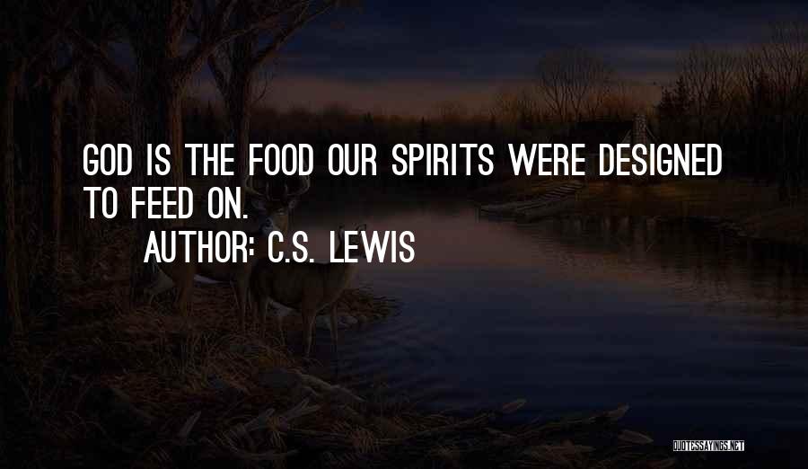 C.S. Lewis Quotes: God Is The Food Our Spirits Were Designed To Feed On.