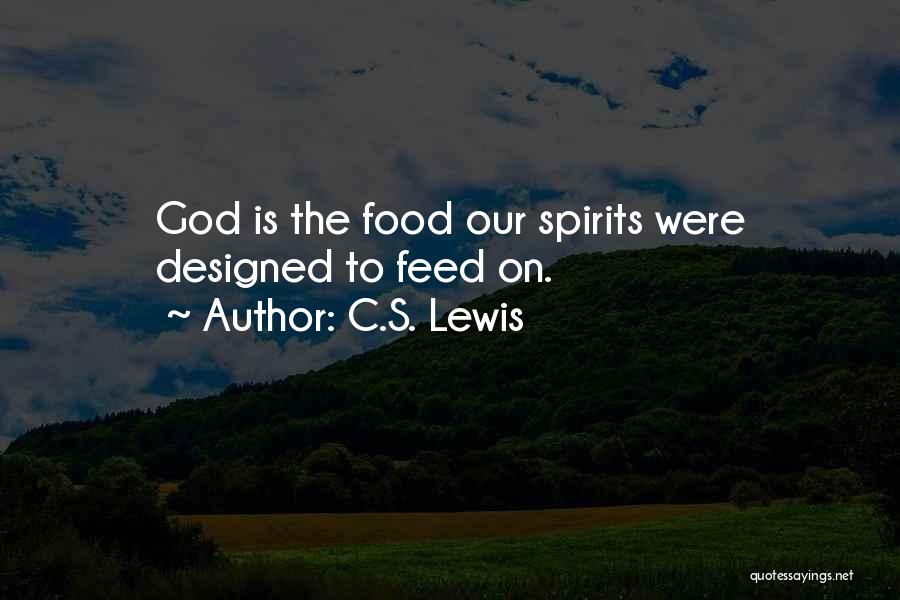 C.S. Lewis Quotes: God Is The Food Our Spirits Were Designed To Feed On.